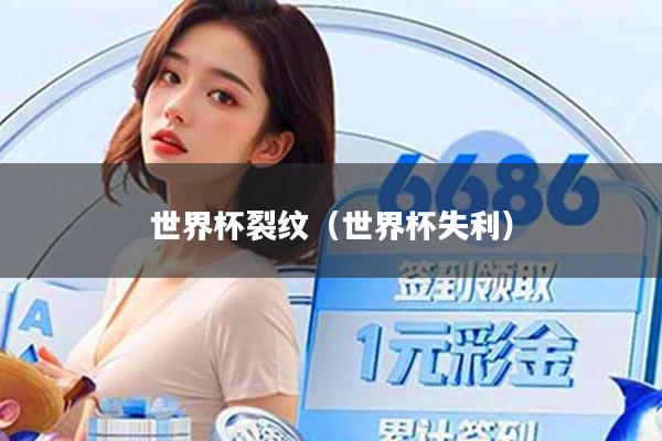 世界杯裂纹(世界杯失利)